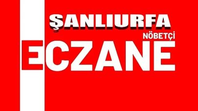Şanlıurfa’da 18-19 Temmuz Nöbetçi Eczaneler