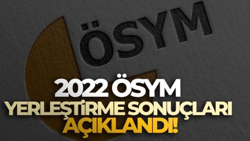 2022 ÖSYM yerleştirme sonuçları açıklandı!