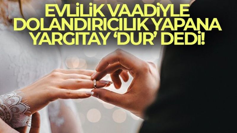 Yargıtay'dan evlilik vaadiyle dolandırıcılık yapana şok