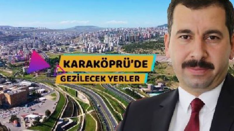 Baydilli, Karaköprü’de gezilecek yerlerin listesini açıkladı