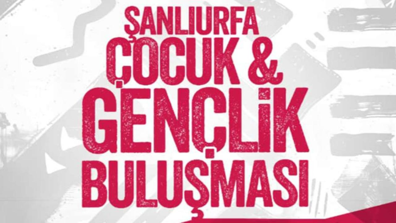 Şanlıurfa’da Çocuklar ve Gençlik, bu buluşmada bir araya gelecek
