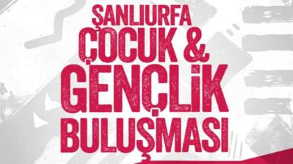 Şanlıurfa’da Çocuklar ve Gençlik, bu buluşmada bir araya gelecek