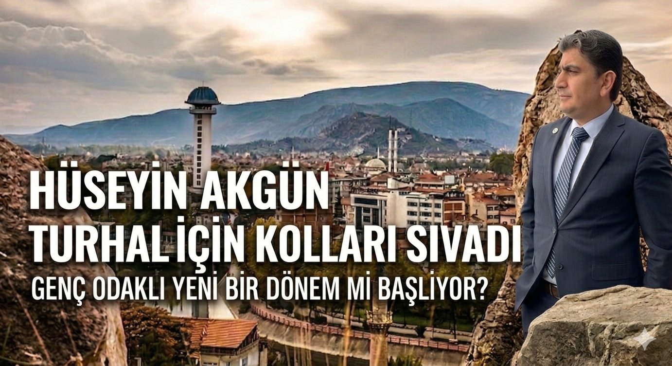 Hüseyin Akgün Turhal İçin Kolları Sıvadı – Genç Odaklı Yeni Bir Dönem mi Başlıyor?